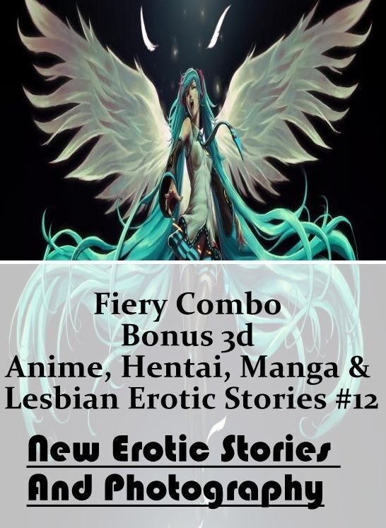 Submisive: New Erotic Stories And Photography Fiery Combo Bonus 3d Anime, Hentai, Manga & Lesbian Erotic Stories #12 ( Erotic Photography, Erotic Stories, Nude Photos, Naked , Lesbian, She-male, Gay, Fetish, Bondage, Sex, Erotica, Hentai, Blow Job, Three-