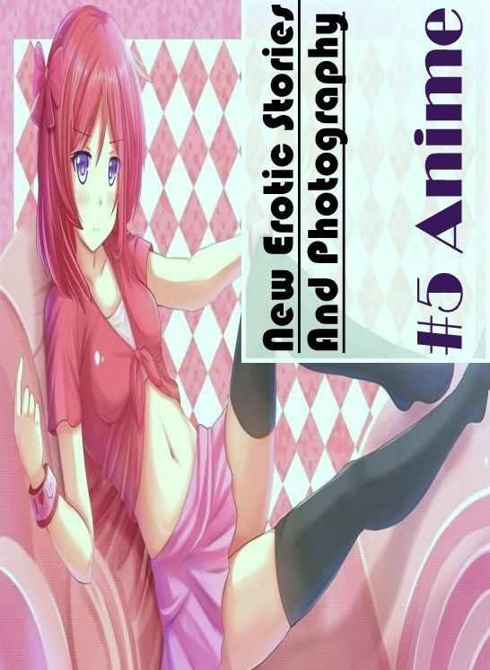 Adults Only: New Erotic Stories And Photography #5 Anime ( Erotic Photography, Erotic Stories, Nude Photos, Naked , Lesbian, She-male, Gay, Fetish, Bondage, Sex, Erotica, Hentai, Blow Job, Three-sum , XXX)