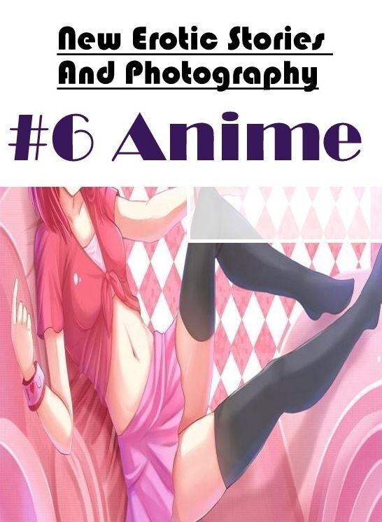 Blow Job: New Erotic Stories And Photography #6 Anime ( Erotic Photography, Erotic Stories, Nude Photos, Naked , Lesbian, She-male, Gay, Fetish, Bondage, Sex, Erotica, Hentai, Blow Job, Three-sum , XXX)