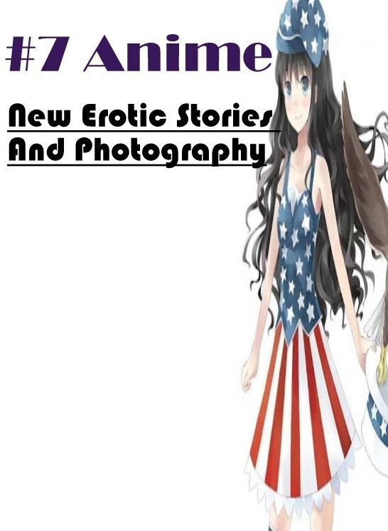 XXX: New Erotic Stories And Photography #7 Anime ( Erotic Photography, Erotic Stories, Nude Photos, Naked , Lesbian, She-male, Gay, Fetish, Bondage, Sex, Erotica, Hentai, Blow Job, Three-sum , XXX)