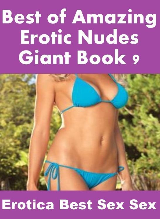 Erotica: Erotica Best Sex Sex Best of "Amazing Erotic Nudes Giant Book 9" ( Erotic Photography, Erotic Stories, Nude Photos, Naked , Lesbian, She-male, Gay, Fetish, Bondage, Sex, Erotica, Hentai, Blow Job, Three-sum , XXX)