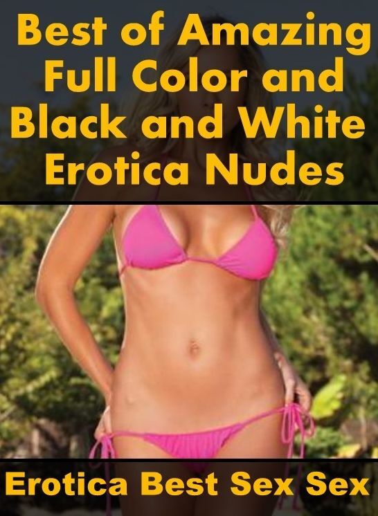 Submisive: Erotica Best Sex Sex Best of "Amazing Full Color and Black and White Erotica Nudes" ( Erotic Photography, Erotic Stories, Nude Photos, Naked , Lesbian, She-male, Gay, Fetish, Bondage, Sex, Erotica, Hentai, Blow Job, Three-sum , XXX)