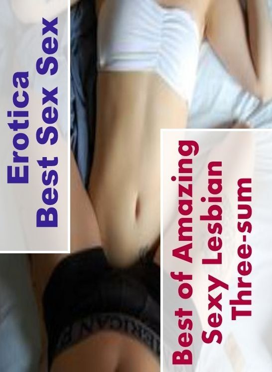 Blow Job: Erotica Best Sex Sex Best of "Amazing Sexy Lesbian Three-sum" ( Erotic Photography, Erotic Stories, Nude Photos, Naked , Lesbian, She-male, Gay, Fetish, Bondage, Sex, Erotica, Hentai, Blow Job, Three-sum , XXX)