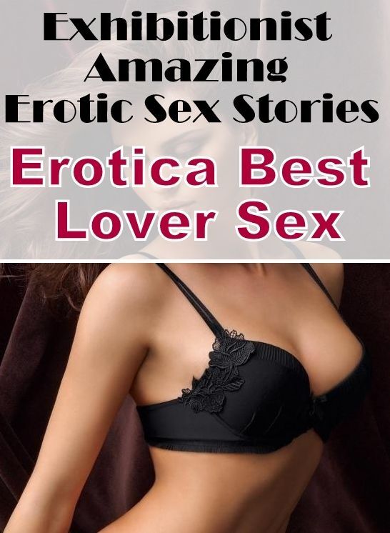 Adult Nudes: Erotica Best Lover Sex Exhibitionist Amazing Erotic Sex Stories ( Erotic Photography, Erotic Stories, Nude Photos, Naked , Lesbian, She-male, Gay, Fetish, Bondage, Sex, Erotica, Hentai, Blow Job, Three-sum , XXX)
