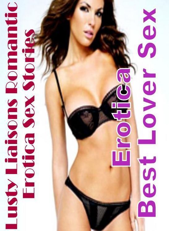 Nude Photos: Erotica Best Lover Sex Lusty Liaisons Romantic Erotica Sex Stories ( Erotic Photography, Erotic Stories, Nude Photos, Naked , Lesbian, She-male, Gay, Fetish, Bondage, Sex, Erotica, Hentai, Blow Job, Three-sum , XXX)
