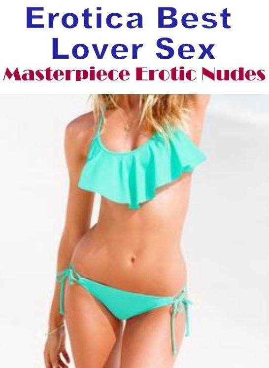 Sex: Erotica Best Lover Sex Masterpiece Erotic Nudes ( Erotic Photography, Erotic Stories, Nude Photos, Naked , Lesbian, She-male, Gay, Fetish, Bondage, Sex, Erotica, Hentai, Blow Job, Three-sum , XXX)