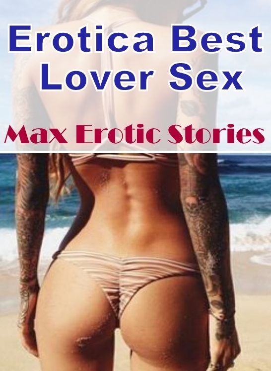 Blow Job: Erotica Best Lover Sex Max Erotic Stories ( Erotic Photography, Erotic Stories, Nude Photos, Naked , Lesbian, She-male, Gay, Fetish, Bondage, Sex, Erotica, Hentai, Blow Job, Three-sum , XXX)