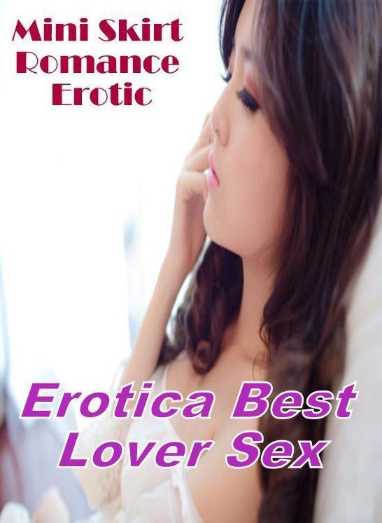 Erotic Photography: Erotica Best Lover Sex Mini Skirt Romance Erotic ( Erotic Photography, Erotic Stories, Nude Photos, Naked , Lesbian, She-male, Gay, Fetish, Bondage, Sex, Erotica, Hentai, Blow Job, Three-sum , XXX)