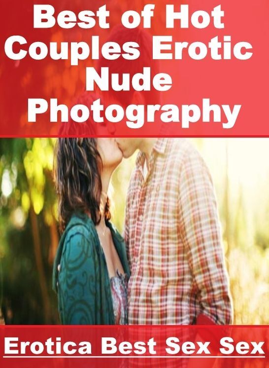 Naked: Erotica Best Sex Sex Best of "Hot Couples Erotic Nude Photography" ( Erotic Photography, Erotic Stories, Nude Photos, Naked , Lesbian, She-male, Gay, Fetish, Bondage, Sex, Erotica, Hentai, Blow Job, Three-sum , XXX)
