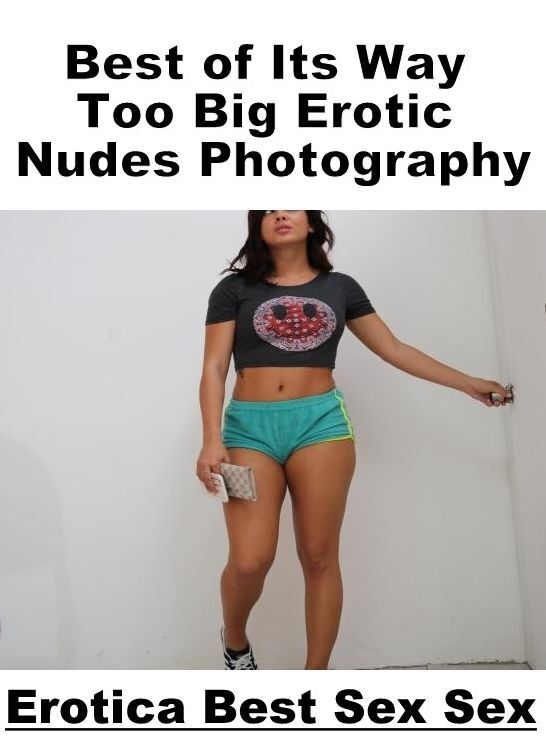 Domination: Erotica Best Sex Sex Best of "Its Way Too Big Erotic Nudes Photography" ( Erotic Photography, Erotic Stories, Nude Photos, Naked , Lesbian, She-male, Gay, Fetish, Bondage, Sex, Erotica, Hentai, Blow Job, Three-sum , XXX)