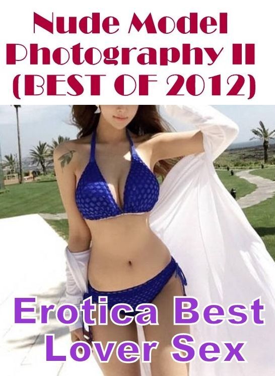 Blow Job: Erotica Best Lover Sex Nude Model Photography II (BEST OF 2012) ( Erotic Photography, Erotic Stories, Nude Photos, Naked , Lesbian, She-male, Gay, Fetish, Bondage, Sex, Erotica, Hentai, Blow Job, Three-sum , XXX)