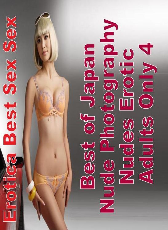 Erotica: Erotica Best Sex Sex Best of "Japan Nude Photography Nudes Erotic Adults Only 4" ( Erotic Photography, Erotic Stories, Nude Photos, Naked , Lesbian, She-male, Gay, Fetish, Bondage, Sex, Erotica, Hentai, Blow Job, Three-sum , XXX)