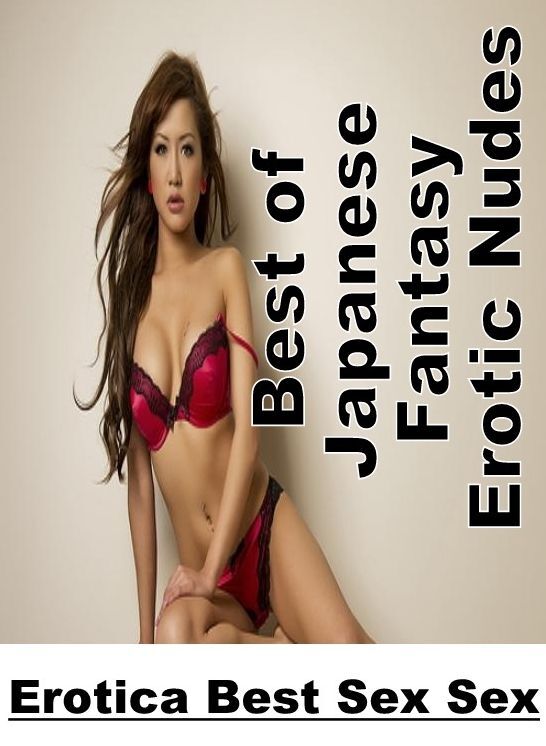Erotic Stories: Erotica Best Sex Sex Best of "Japanese Fantasy Erotic Nudes" ( Erotic Photography, Erotic Stories, Nude Photos, Naked , Lesbian, She-male, Gay, Fetish, Bondage, Sex, Erotica, Hentai, Blow Job, Three-sum , XXX)