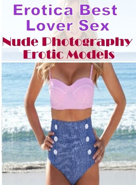Naked: Erotica Best Lover Sex Nude Photography Erotic Models ( Erotic Photography, Erotic Stories, Nude Photos, Naked , Lesbian, She-male, Gay, Fetish, Bondage, Sex, Erotica, Hentai, Blow Job, Three-sum , XXX)