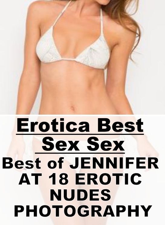 Naked: Erotica Best Sex Sex Best of "JENNIFER AT 18 EROTIC NUDES PHOTOGRAPHY" ( Erotic Photography, Erotic Stories, Nude Photos, Naked , Lesbian, She-male, Gay, Fetish, Bondage, Sex, Erotica, Hentai, Blow Job, Three-sum , XXX)