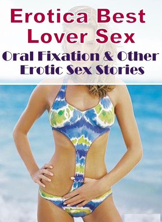 Erotic Photography: Erotica Best Lover Sex Oral Fixation & Other Erotic Sex Stories ( Erotic Photography, Erotic Stories, Nude Photos, Naked , Lesbian, She-male, Gay, Fetish, Bondage, Sex, Erotica, Hentai, Blow Job, Three-sum , XXX)