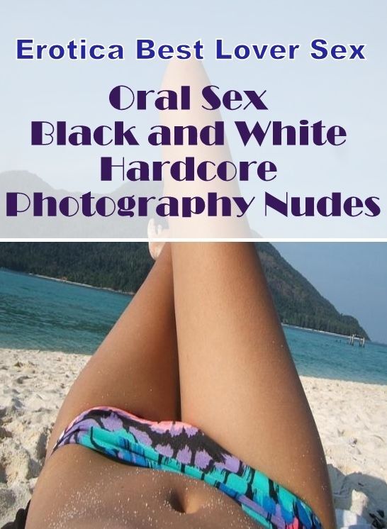 Nude Photos: Erotica Best Lover Sex Oral Sex Black and White Hardcore Photography Nudes ( Erotic Photography, Erotic Stories, Nude Photos, Naked , Lesbian, She-male, Gay, Fetish, Bondage, Sex, Erotica, Hentai, Blow Job, Three-sum , XXX)