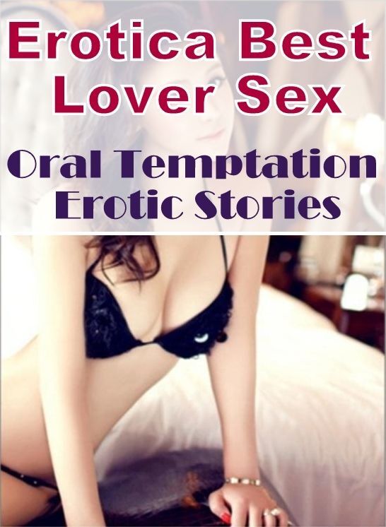 Domination: Erotica Best Lover Sex Oral Temptation Erotic Stories ( Erotic Photography, Erotic Stories, Nude Photos, Naked , Lesbian, She-male, Gay, Fetish, Bondage, Sex, Erotica, Hentai, Blow Job, Three-sum , XXX)