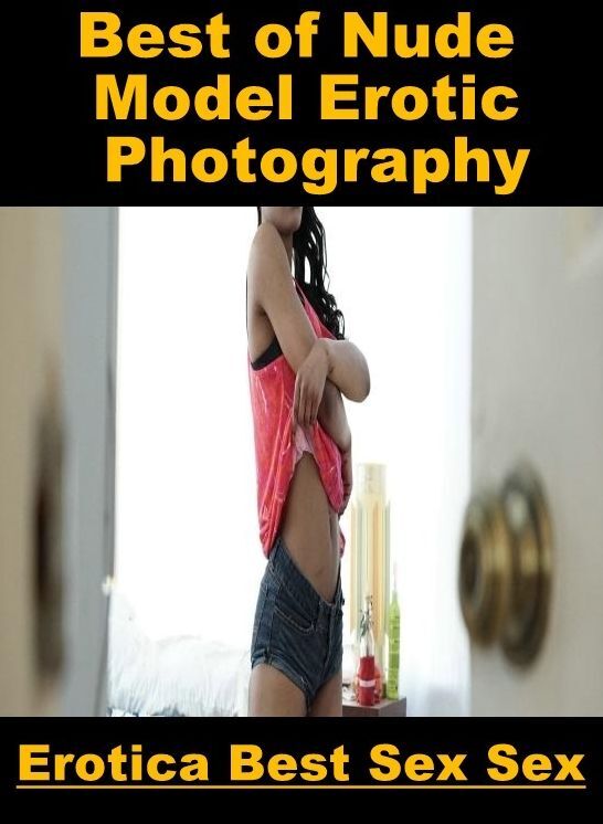 Nude Photos: Erotica Best Sex Sex Best of "Nude Model Erotic Photography" ( Erotic Photography, Erotic Stories, Nude Photos, Naked , Lesbian, She-male, Gay, Fetish, Bondage, Sex, Erotica, Hentai, Blow Job, Three-sum , XXX)