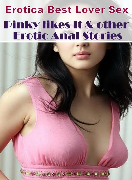 Erotic Photography: Erotica Best Lover Sex Pinky likes It & other Erotic Anal Stories ( Erotic Photography, Erotic Stories, Nude Photos, Naked , Lesbian, She-male, Gay, Fetish, Bondage, Sex, Erotica, Hentai, Blow Job, Three-sum , XXX)
