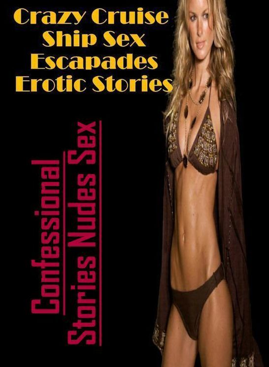 Erotic Photography: Confessional Stories Nudes Sex Crazy Cruise Ship Sex Escapades Erotic Stories ( Erotic Photography, Erotic Stories, Nude Photos, Naked , Lesbian, She-male, Gay, Fetish, Bondage, Sex, Erotica, Hentai, Blow Job, Three-sum , XXX)