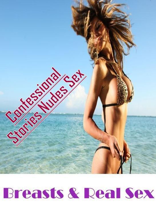 Naked: Confessional Stories Nudes Sex Breasts & Real Sex ( Erotic Photography, Erotic Stories, Nude Photos, Naked , Lesbian, She-male, Gay, Fetish, Bondage, Sex, Erotica, Hentai, Blow Job, Three-sum , XXX)