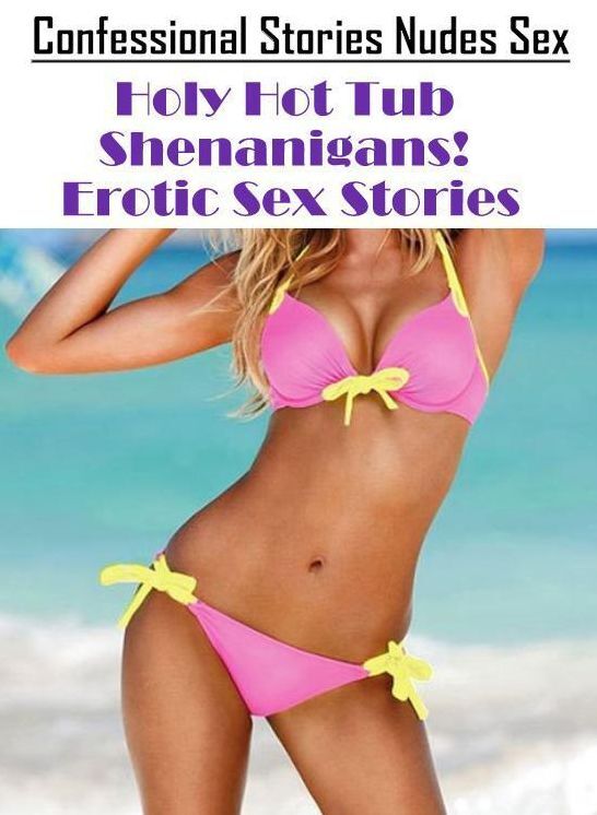 Blow Job: Confessional Stories Nudes Sex Holy Hot Tub Shenanigans! Erotic Sex Stories ( Erotic Photography, Erotic Stories, Nude Photos, Naked , Lesbian, She-male, Gay, Fetish, Bondage, Sex, Erotica, Hentai, Blow Job, Three-sum , XXX)