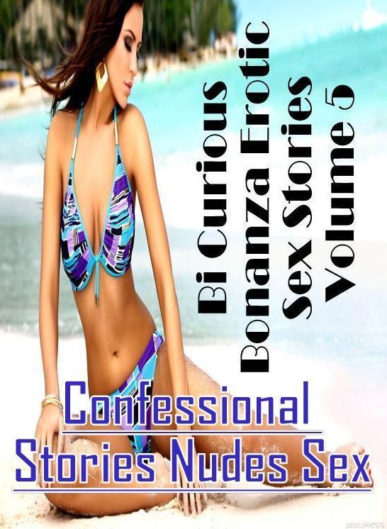 Erotic: Confessional Stories Nudes Sex Bi Curious Bonanza Erotic Sex Stories Volume 5 ( Erotic Photography, Erotic Stories, Nude Photos, Naked , Lesbian, She-male, Gay, Fetish, Bondage, Sex, Erotica, Hentai, Blow Job, Three-sum , XXX)