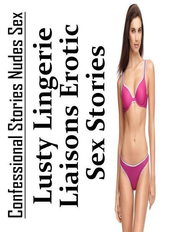 Bondage: Confessional Stories Nudes Sex Lusty Lingerie Liaisons Erotic Sex Stories ( Erotic Photography, Erotic Stories, Nude Photos, Naked , Lesbian, She-male, Gay, Fetish, Bondage, Sex, Erotica, Hentai, Blow Job, Three-sum , XXX)