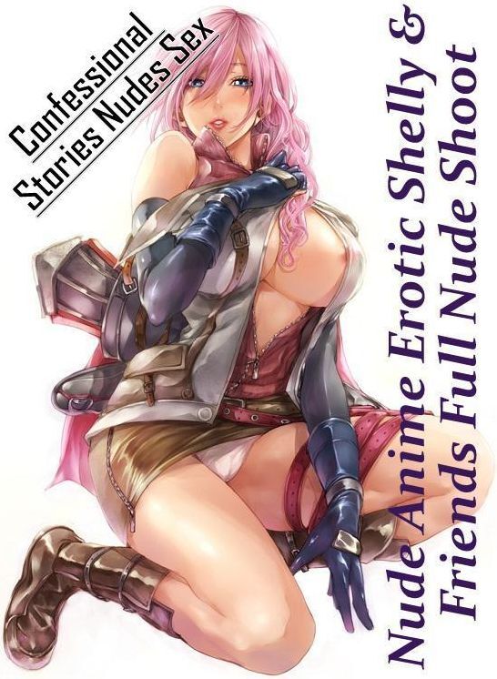Nude Photos: Confessional Stories Nudes Sex Nude Anime Erotic Shelly & Friends Full Nude Shoot ( Erotic Photography, Erotic Stories, Nude Photos, Naked , Lesbian, She-male, Gay, Fetish, Bondage, Sex, Erotica, Hentai, Blow Job, Three-sum , XXX)