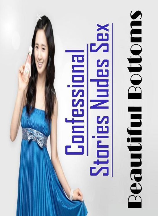 Naked: Confessional Stories Nudes Sex Beautiful Bottoms ( Erotic Photography, Erotic Stories, Nude Photos, Naked , Lesbian, She-male, Gay, Fetish, Bondage, Sex, Erotica, Hentai, Blow Job, Three-sum , XXX)