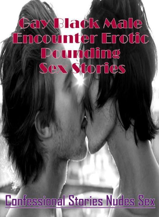 Erotica Photo: Confessional Stories Nudes Sex Gay Black Male Encounter Erotic Pounding Sex Stories ( Erotic Photography, Erotic Stories, Nude Photos, Naked , Lesbian, She-male, Gay, Fetish, Bondage, Sex, Erotica, Hentai, Blow Job, Three-sum , XXX)