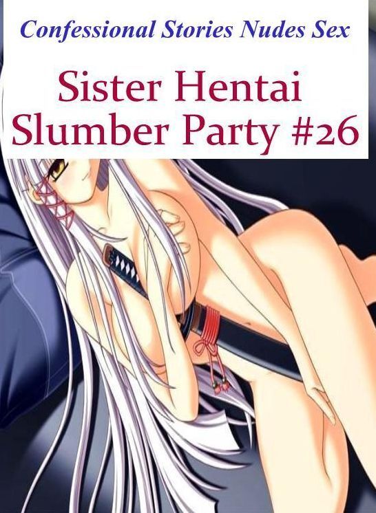 Erotica Photo: Confessional Stories Nudes Sex Sister Hentai Slumber Party #26 ( Erotic Photography, Erotic Stories, Nude Photos, Naked , Lesbian, She-male, Gay, Fetish, Bondage, Sex, Erotica, Hentai, Blow Job, Three-sum , XXX)