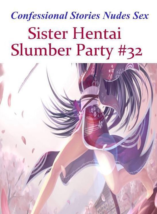 Erotic Photography: Confessional Stories Nudes Sex Sister Hentai Slumber Party #32 ( Erotic Photography, Erotic Stories, Nude Photos, Naked , Lesbian, She-male, Gay, Fetish, Bondage, Sex, Erotica, Hentai, Blow Job, Three-sum , XXX)