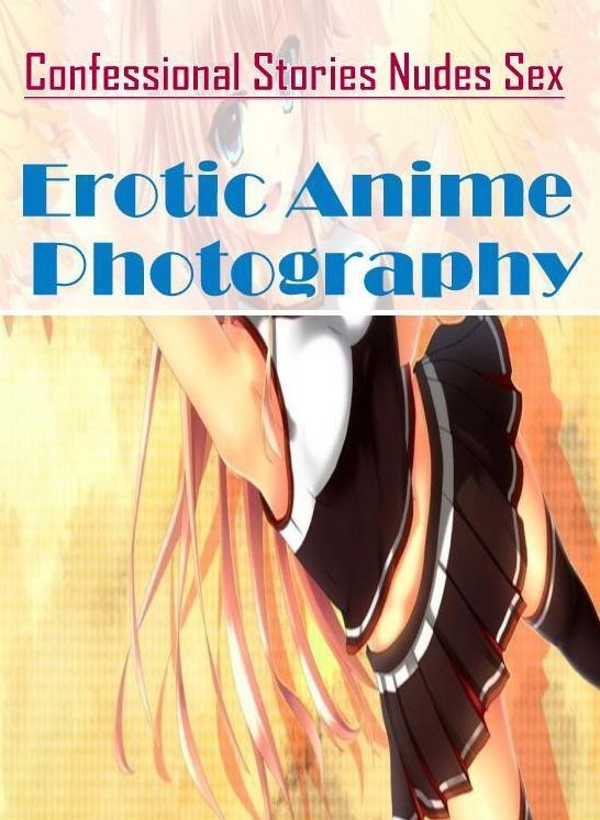 Adults Only: Confessional Stories Nudes Sex Erotic Anime Photography ( Erotic Photography, Erotic Stories, Nude Photos, Naked , Lesbian, She-male, Gay, Fetish, Bondage, Sex, Erotica, Hentai, Blow Job, Three-sum , XXX)