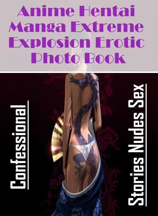 XXX: Confessional Stories Nudes Sex Anime Hentai Manga Extreme Explosion Erotic Photo Book ( Erotic Photography, Erotic Stories, Nude Photos, Naked , Lesbian, She-male, Gay, Fetish, Bondage, Sex, Erotica, Hentai, Blow Job, Three-sum , XXX)