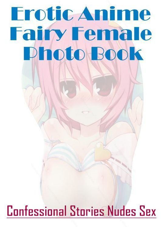 Nude Photos: Confessional Stories Nudes Sex Erotic Anime Fairy Female Photo Book ( Erotic Photography, Erotic Stories, Nude Photos, Naked , Lesbian, She-male, Gay, Fetish, Bondage, Sex, Erotica, Hentai, Blow Job, Three-sum , XXX)