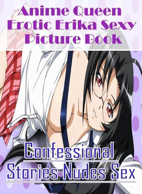 Adult Nudes: Confessional Stories Nudes Sex Anime Queen Erotic Erika Sexy Picture Book ( Erotic Photography, Erotic Stories, Nude Photos, Naked , Lesbian, She-male, Gay, Fetish, Bondage, Sex, Erotica, Hentai, Blow Job, Three-sum , XXX)