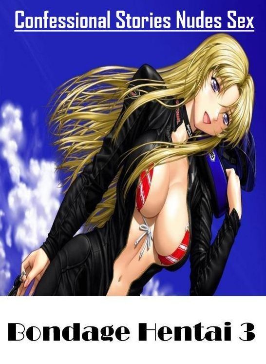 Erotica: Confessional Stories Nudes Sex Bondage Hentai 3 ( Erotic Photography, Erotic Stories, Nude Photos, Naked , Lesbian, She-male, Gay, Fetish, Bondage, Sex, Erotica, Hentai, Blow Job, Three-sum , XXX)