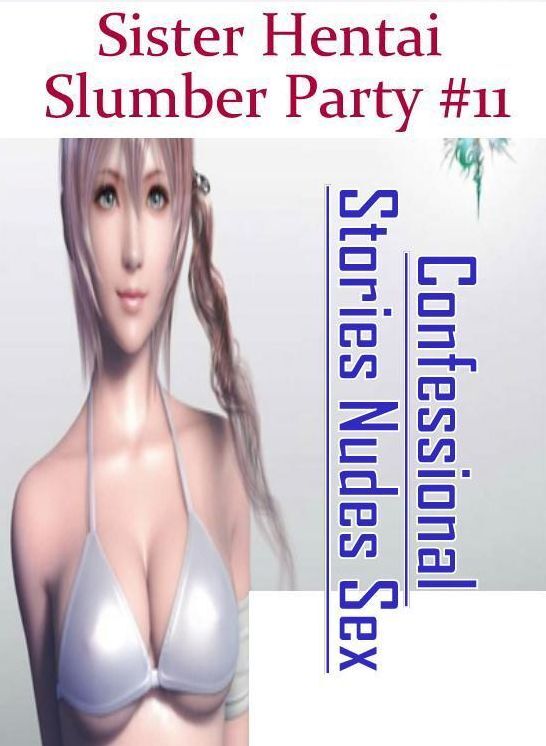 Blow Job: Confessional Stories Nudes Sex Sister Hentai Slumber Party #11 ( Erotic Photography, Erotic Stories, Nude Photos, Naked , Lesbian, She-male, Gay, Fetish, Bondage, Sex, Erotica, Hentai, Blow Job, Three-sum , XXX)