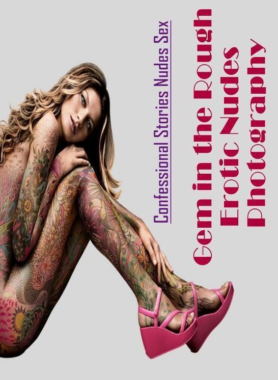 Erotica Photo: Confessional Stories Nudes Sex Gem in the Rough Erotic Nudes Photography ( Erotic Photography, Erotic Stories, Nude Photos, Naked , Lesbian, She-male, Gay, Fetish, Bondage, Sex, Erotica, Hentai, Blow Job, Three-sum , XXX)