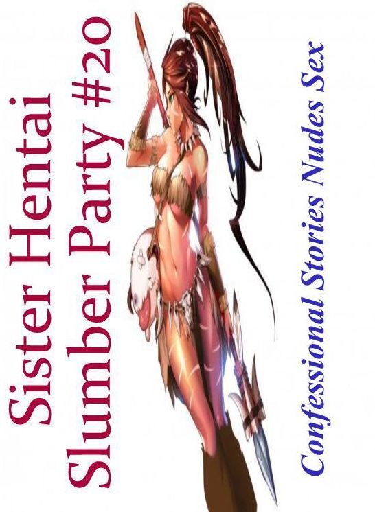 Bondage: Confessional Stories Nudes Sex Sister Hentai Slumber Party #20 ( Erotic Photography, Erotic Stories, Nude Photos, Naked , Lesbian, She-male, Gay, Fetish, Bondage, Sex, Erotica, Hentai, Blow Job, Three-sum , XXX)