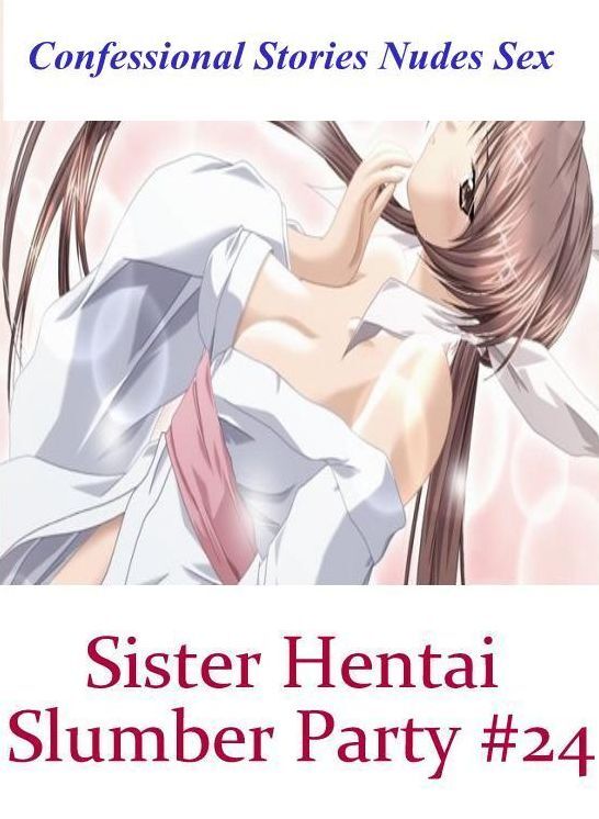 Submisive: Confessional Stories Nudes Sex Sister Hentai Slumber Party #24 ( Erotic Photography, Erotic Stories, Nude Photos, Naked , Lesbian, She-male, Gay, Fetish, Bondage, Sex, Erotica, Hentai, Blow Job, Three-sum , XXX)