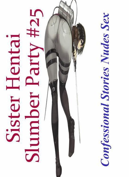 Confession: Confessional Stories Nudes Sex Sister Hentai Slumber Party #25 ( Erotic Photography, Erotic Stories, Nude Photos, Naked , Lesbian, She-male, Gay, Fetish, Bondage, Sex, Erotica, Hentai, Blow Job, Three-sum , XXX)