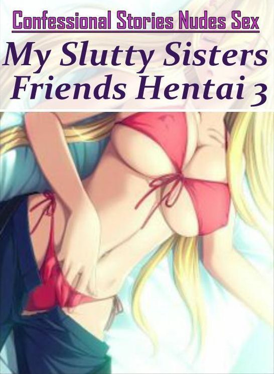 Bondage: Confessional Stories Nudes Sex My Slutty Sisters Friends Hentai 3 ( Erotic Photography, Erotic Stories, Nude Photos, Naked , Lesbian, She-male, Gay, Fetish, Bondage, Sex, Erotica, Hentai, Blow Job, Three-sum , XXX)