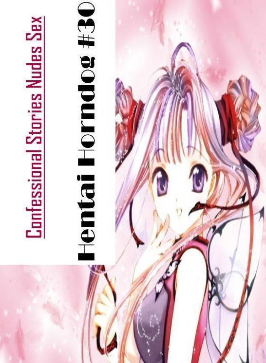 Erotic Stories: Confessional Stories Nudes Sex Hentai Horndog #30 ( Erotic Photography, Erotic Stories, Nude Photos, Naked , Lesbian, She-male, Gay, Fetish, Bondage, Sex, Erotica, Hentai, Blow Job, Three-sum , XXX)