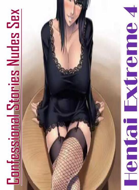 Erotica: Confessional Stories Nudes Sex Hentai Extreme 4 ( Erotic Photography, Erotic Stories, Nude Photos, Naked , Lesbian, She-male, Gay, Fetish, Bondage, Sex, Erotica, Hentai, Blow Job, Three-sum , XXX)