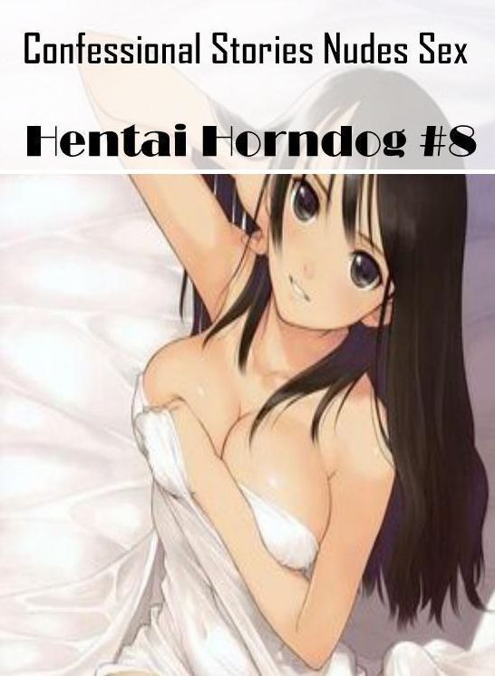 Erotica Photo: Confessional Stories Nudes Sex Hentai Horndog #8 ( Erotic Photography, Erotic Stories, Nude Photos, Naked , Lesbian, She-male, Gay, Fetish, Bondage, Sex, Erotica, Hentai, Blow Job, Three-sum , XXX)