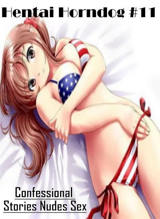 XXX: Confessional Stories Nudes Sex Hentai Horndog #11 ( Erotic Photography, Erotic Stories, Nude Photos, Naked , Lesbian, She-male, Gay, Fetish, Bondage, Sex, Erotica, Hentai, Blow Job, Three-sum , XXX)