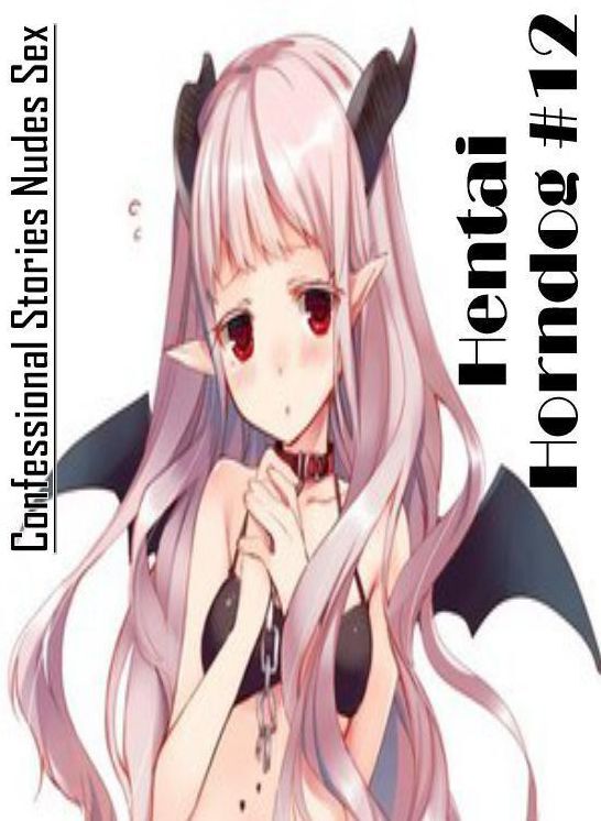 Erotic Photography: Confessional Stories Nudes Sex Hentai Horndog #12 ( Erotic Photography, Erotic Stories, Nude Photos, Naked , Lesbian, She-male, Gay, Fetish, Bondage, Sex, Erotica, Hentai, Blow Job, Three-sum , XXX)